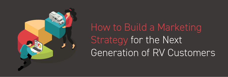 Blog Header - How to Create a Marketing Strategy for the Next Generation of RVers